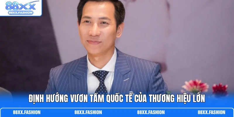 CEO 88XX 3 Định hướng vươn tầm quốc tế của thương hiệu lớn