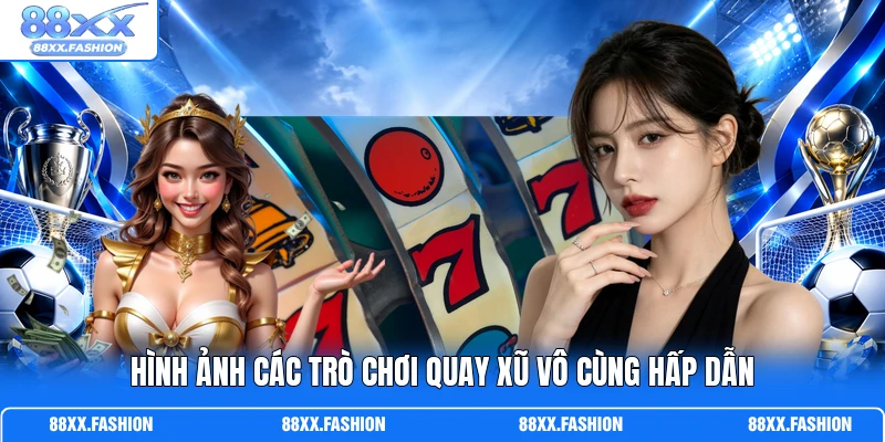 Hình ảnh các trò chơi quay xũ vô cùng hấp dẫn