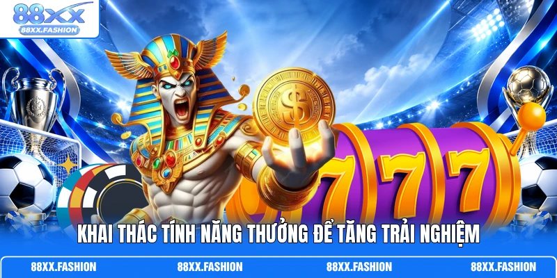 Khai thác tính năng thưởng để tăng trải nghiệm