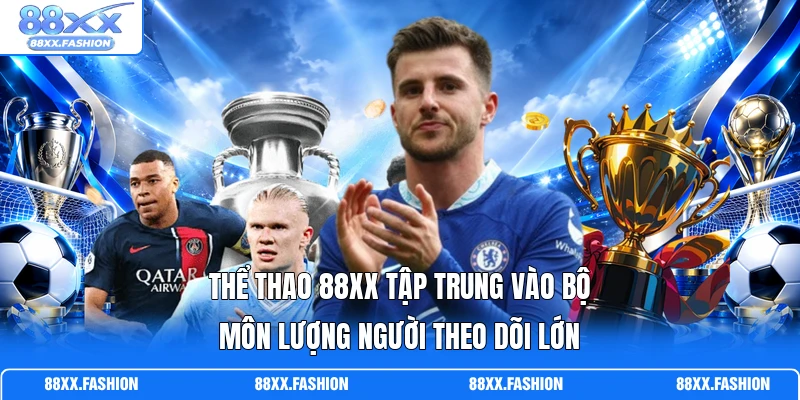 Thể thao 88XX tập trung vào bộ môn lượng người theo dõi lớn